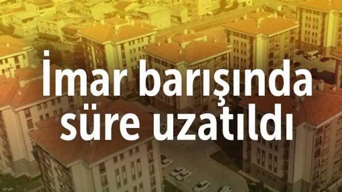 İMAR BARIŞI UZATILDI