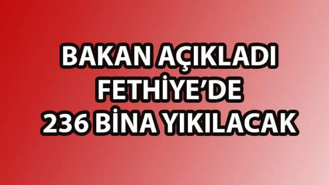 Bakan Açıkladı ' Fethiye'de 236 Bina Yıkılacak'