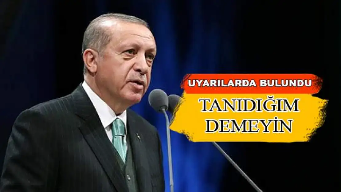 RECEP TAYYİP ERDOĞAN'DAN KRİTİK UYARILAR