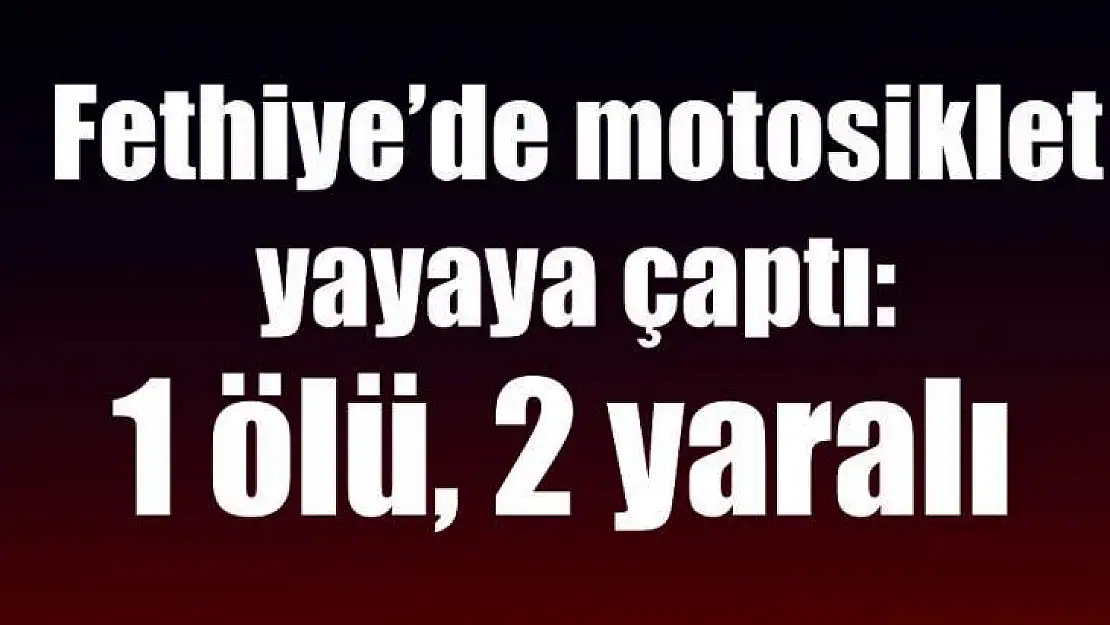 Motosiklet yayaya çaptı: 1 ölü, 2 yaralı