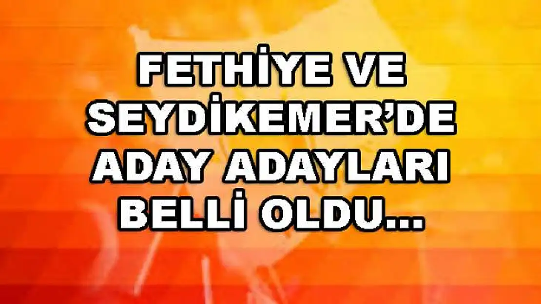 FETHİYE'DE 8 – SEYDİKEMER'DE 3 KİŞİ ADAY ADAYLIĞI BAŞVURUSU