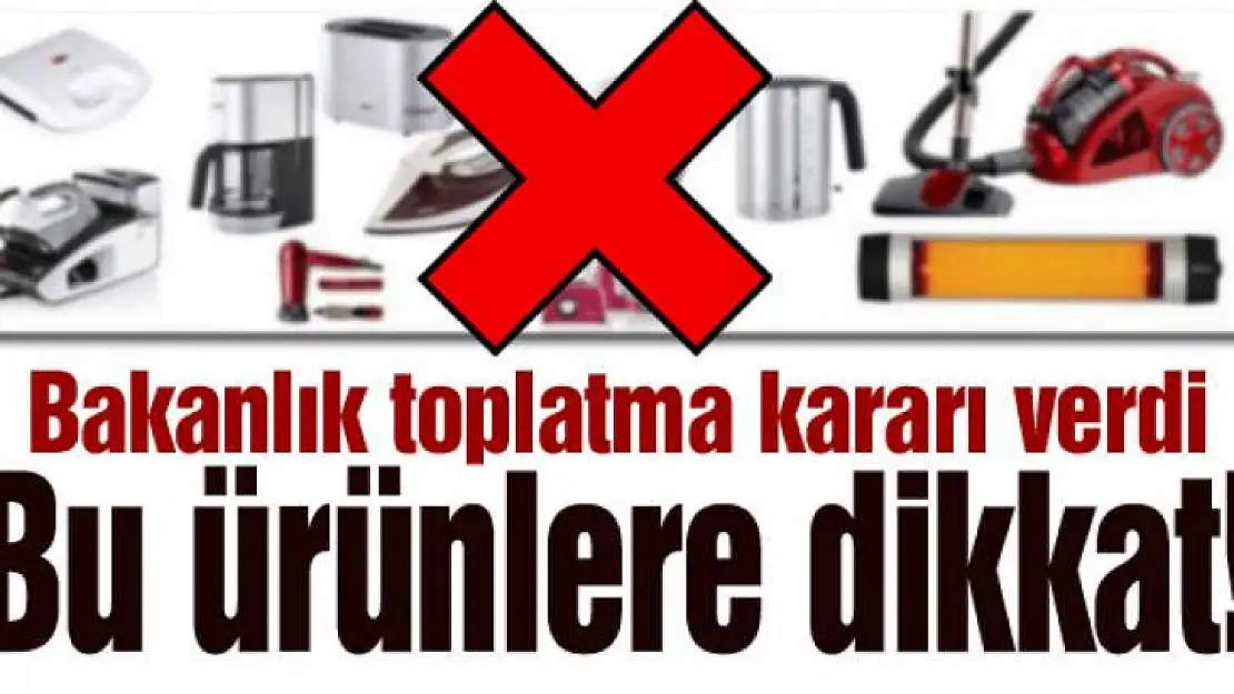 Dikkat Bakanlık Bu Ürünleri Geri Toplatıyor