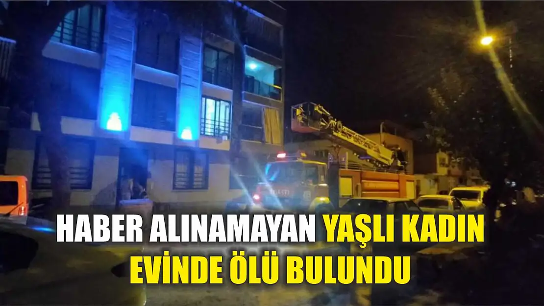 Haber alınamayan yaşlı kadın evinde ölü bulundu