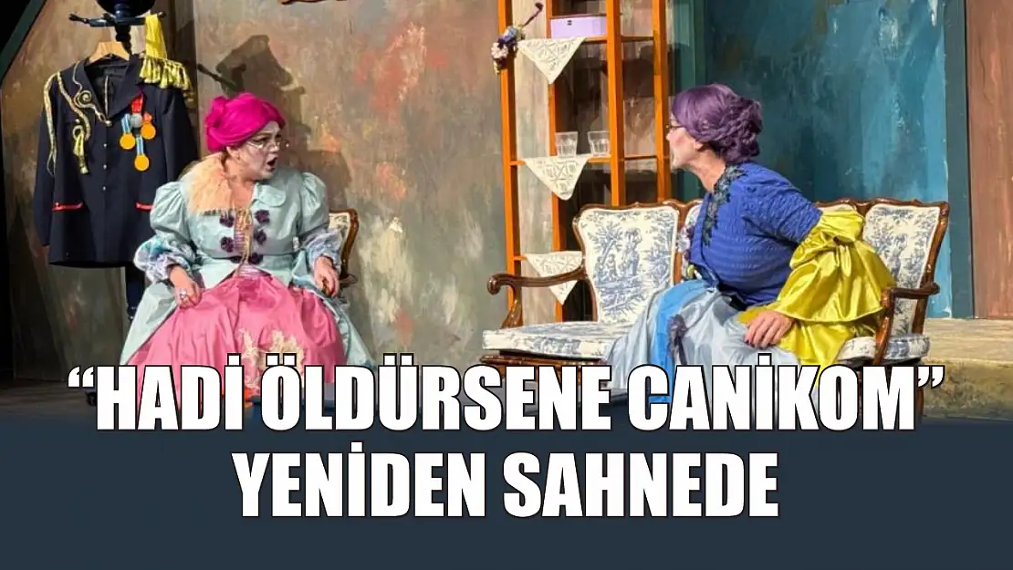 'Hadi Öldürsene Canikom' yeniden sahnede