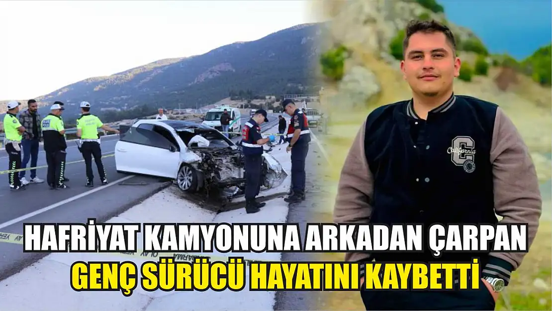 Hafriyat kamyonuna arkadan çarpan genç sürücü hayatını kaybetti