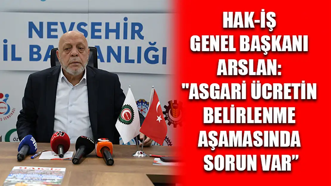 HAK-İŞ Genel Başkanı Arslan: 'Asgari ücretin belirlenme aşamasında sorun var'