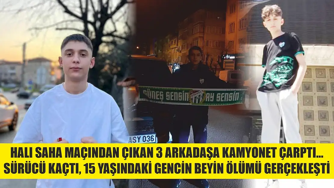 Halı saha maçından çıkan 3 arkadaşa kamyonet çarptı...Sürücü kaçtı, 15 yaşındaki gencin beyin ölümü gerçekleşti