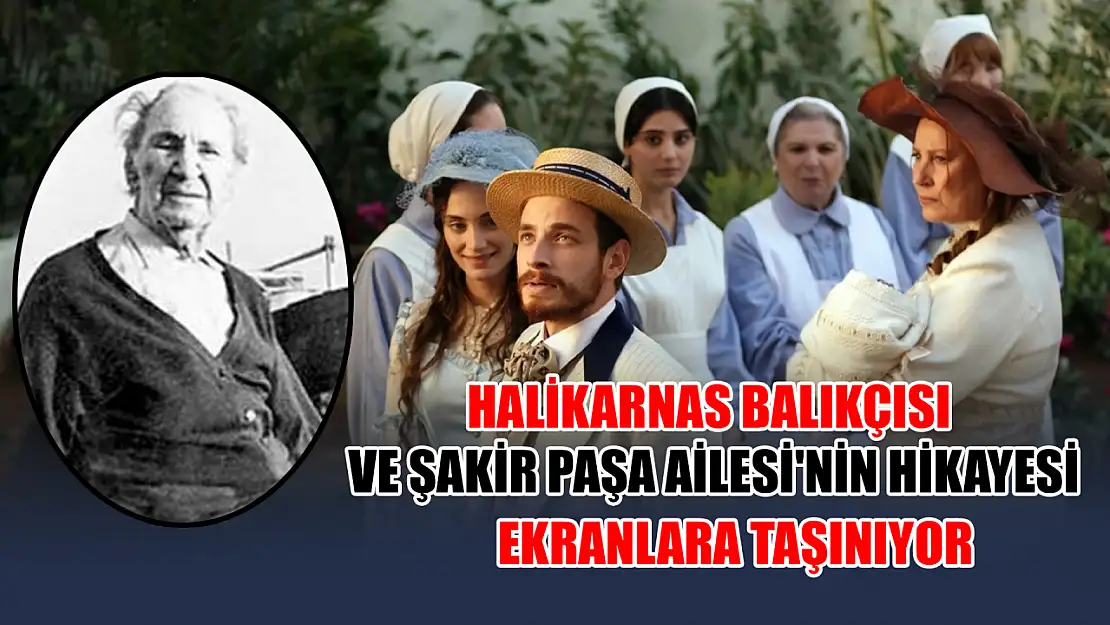 Halikarnas Balıkçısı ve Şakir Paşa Ailesi'nin Hikayesi Ekranlara Taşınıyor