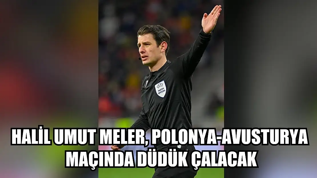 Halil Umut Meler, Polonya-Avusturya maçında düdük çalacak