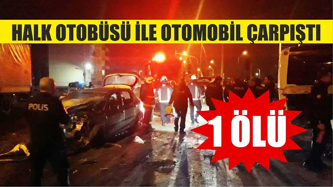 Halk otobüsü ile otomobil çarpıştı: 1 ölü