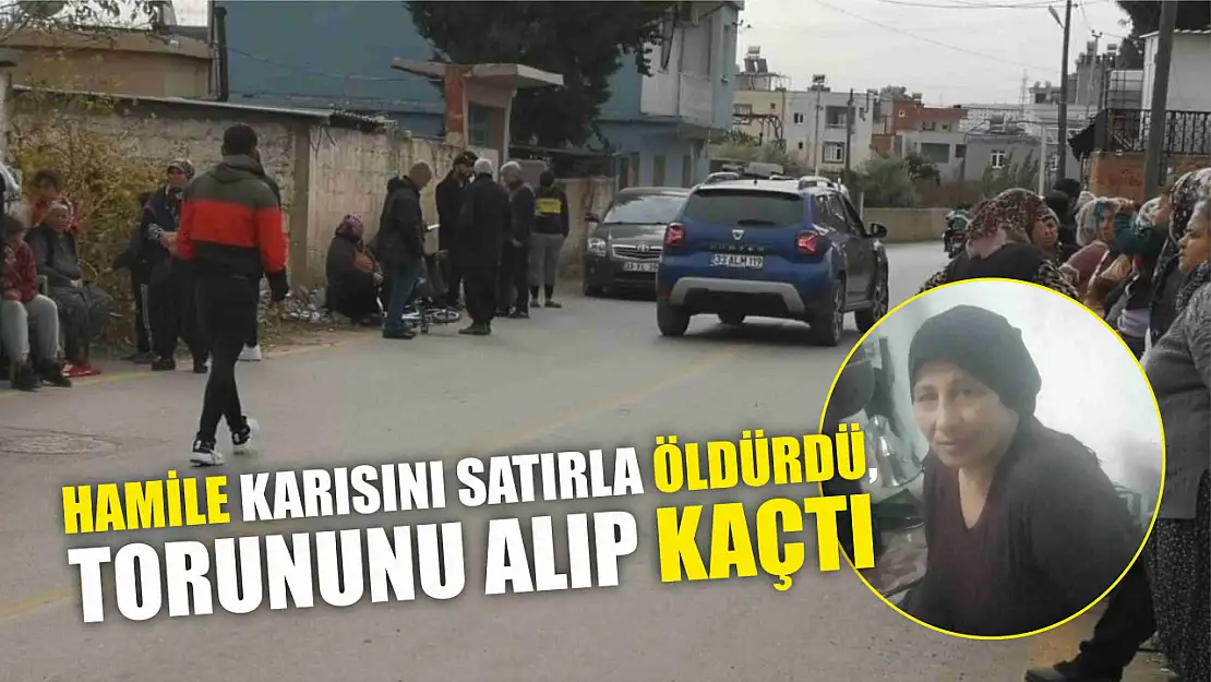 Hamile karısını satırla öldürdü, torununu alıp kaçtı