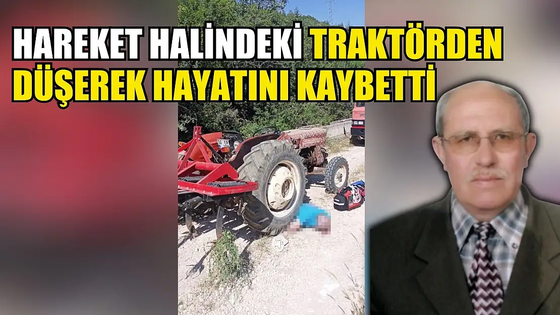 Hareket halindeki traktörden düşerek hayatını kaybetti