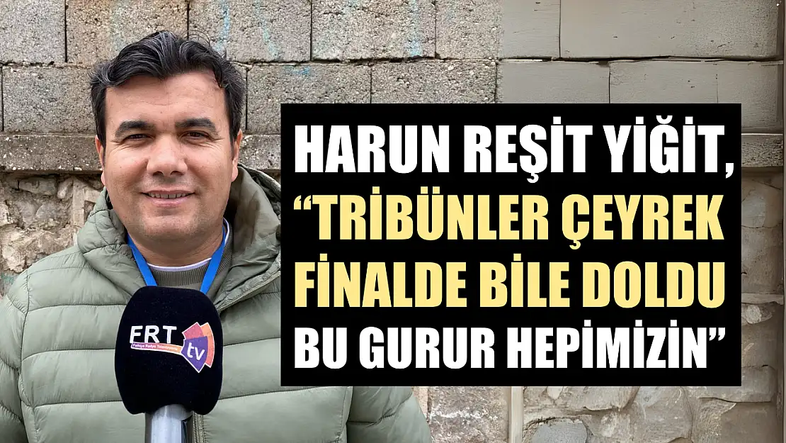 Harun Reşit Yiğit, 'Tribünler çeyrek finalde bile doldu, bu gurur hepimizin'