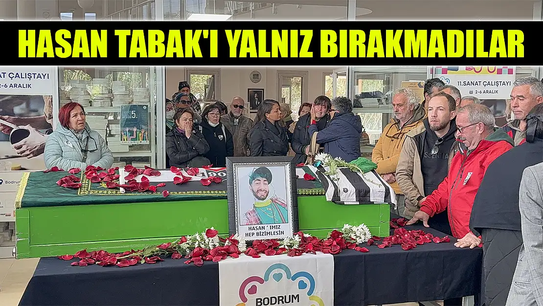 Hasan Tabak'ı yalnız bırakmadılar