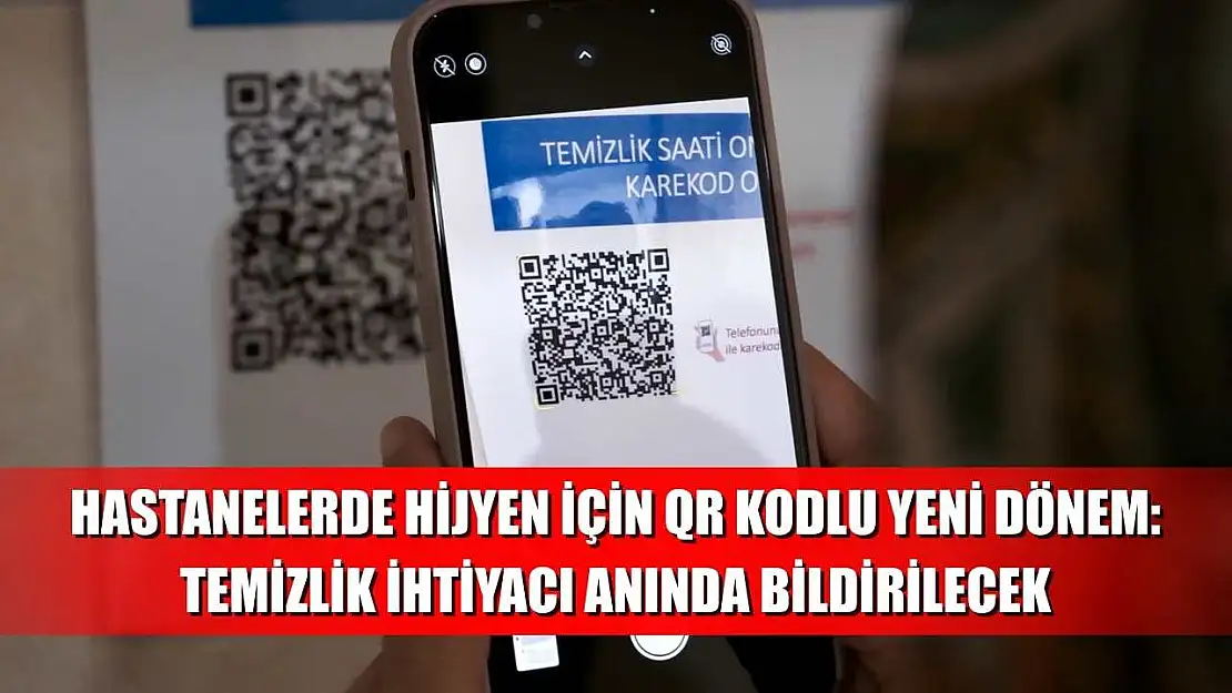 Hastanelerde hijyen için QR kodlu yeni dönem: Temizlik ihtiyacı anında bildirilecek