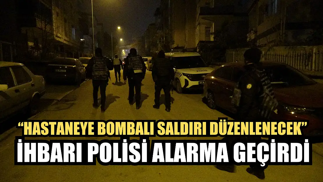 'Hastaneye bombalı saldırı düzenlenecek' ihbarı polisi alarma geçirdi