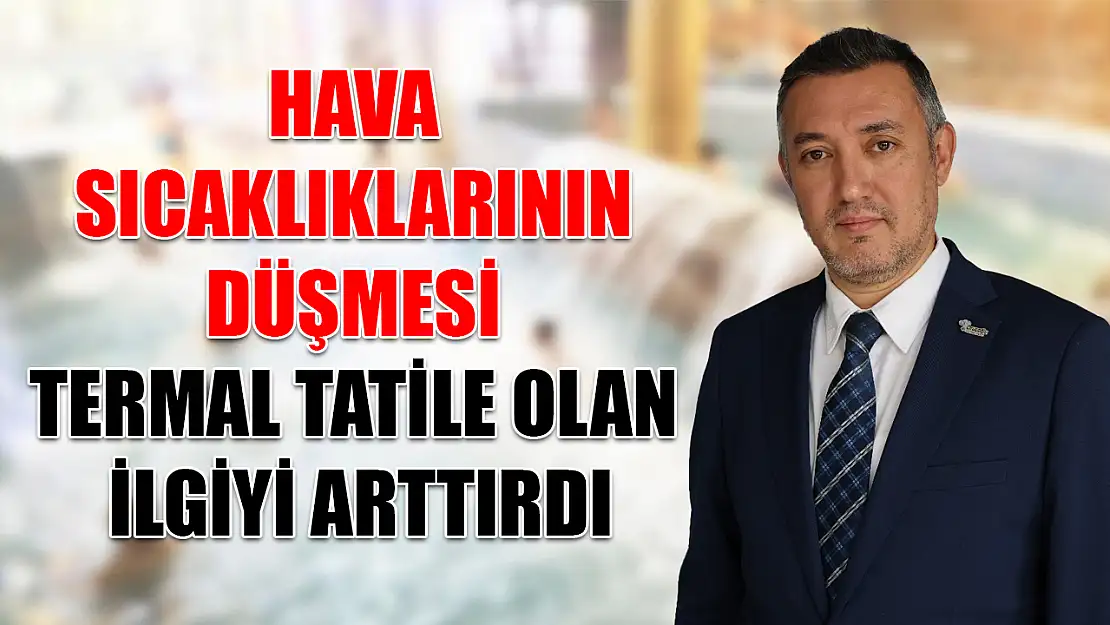 Hava sıcaklıklarının düşmesi termal tatile olan ilgiyi arttırdı