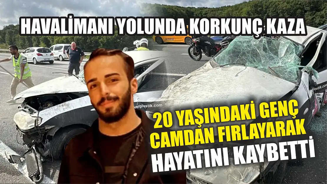 Havalimanı Yolunda Korkunç Kaza: 20 Yaşındaki Genç Camdan Fırlayarak Hayatını Kaybetti