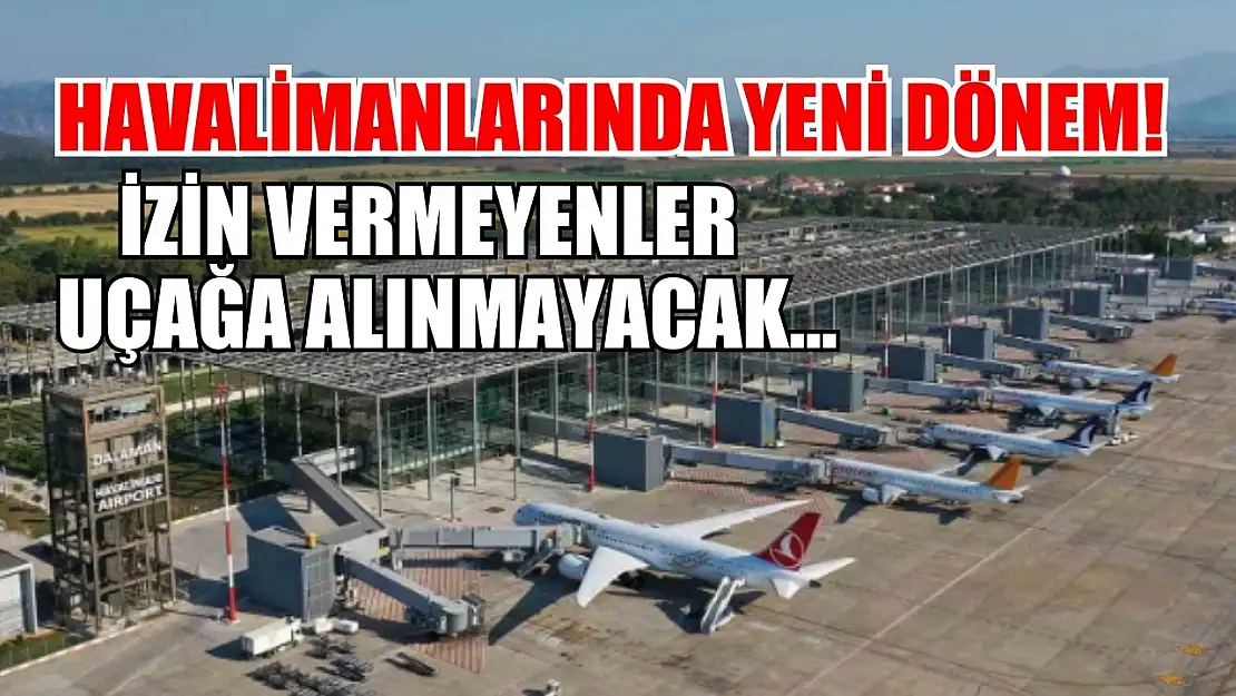 Havalimanlarında yeni dönem! İzin vermeyenler uçağa alınmayacak...