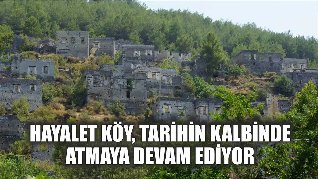 Hayalet Köy, tarihin kalbinde atmaya devam ediyor