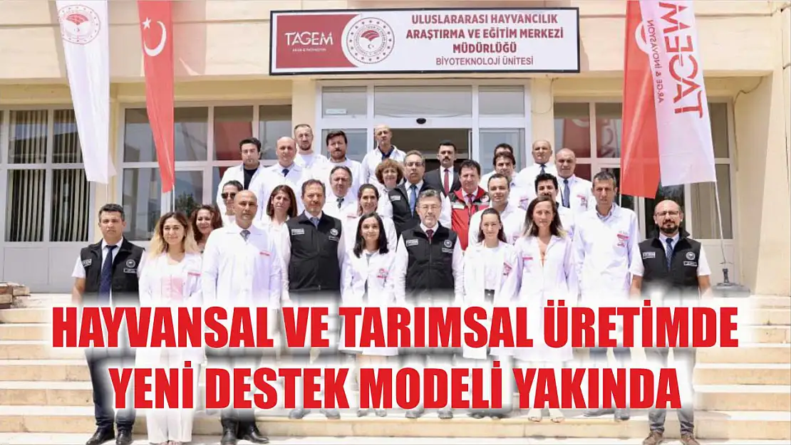 Hayvansal ve tarımsal üretimde yeni destek modeli yakında