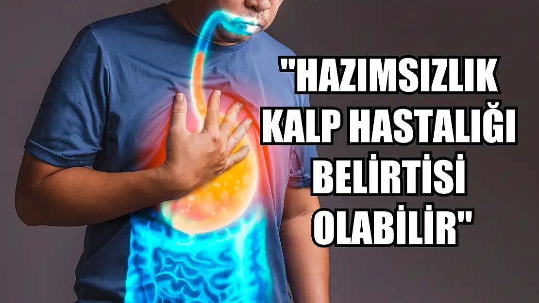 'Hazımsızlık kalp hastalığı belirtisi olabilir'