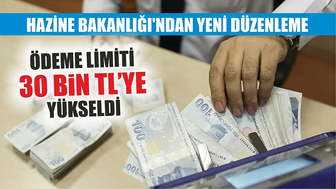 Hazine Bakanlığı'ndan Yeni Düzenleme: Ödeme Limiti 30 Bin TL'ye Yükseldi