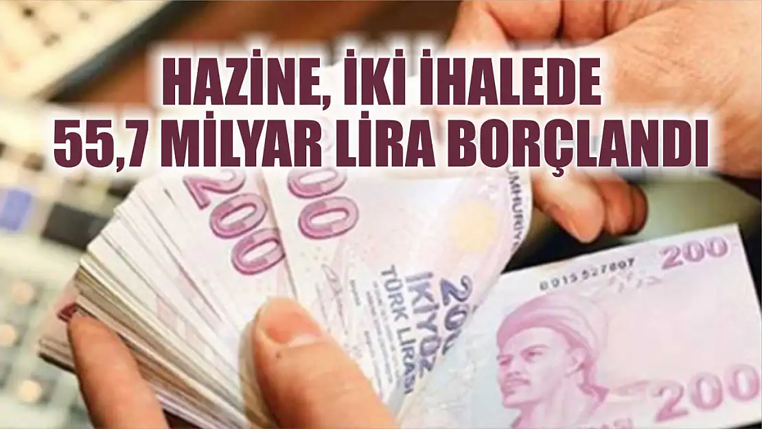 Hazine, iki ihalede 55,7 milyar lira borçlandı