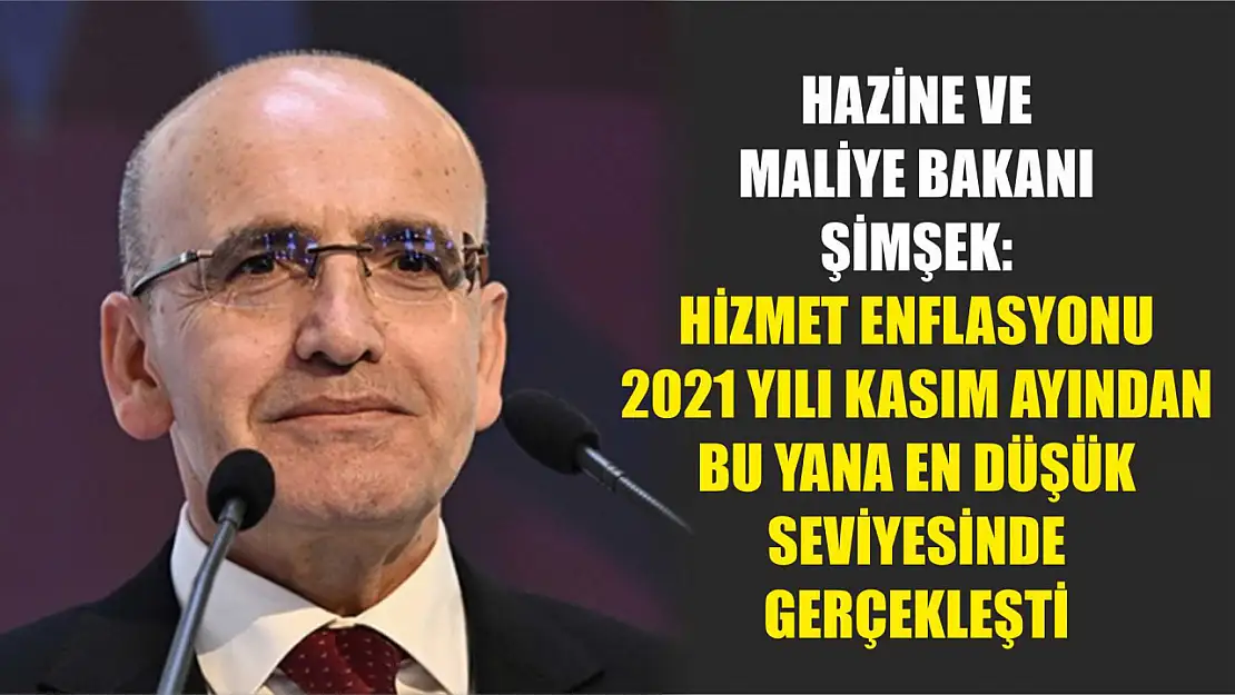 Hazine ve Maliye Bakanı Şimşek: Hizmet enflasyonu 2021 yılı kasım ayından bu yana en düşük seviyesinde gerçekleşti