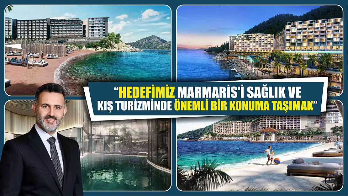 'Hedefimiz Marmaris'i sağlık ve kış turizminde önemli bir konuma taşımak'