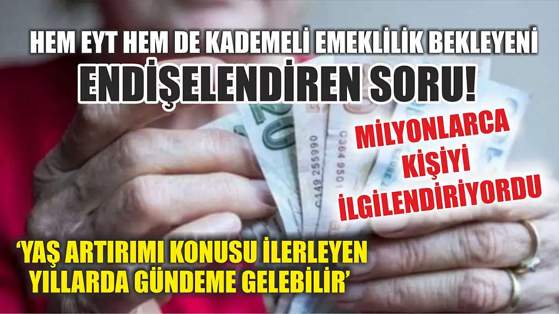 Hem EYT hem de kademeli emeklilik bekleyeni endişelendiren soru! Milyonlarca kişiyi ilgilendiriyordu: 'Yaş artırımı konusu ilerleyen yıllarda gündeme gelebilir'