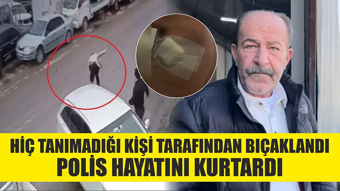 Hiç tanımadığı kişi tarafından bıçaklandı, polis hayatını kurtardı