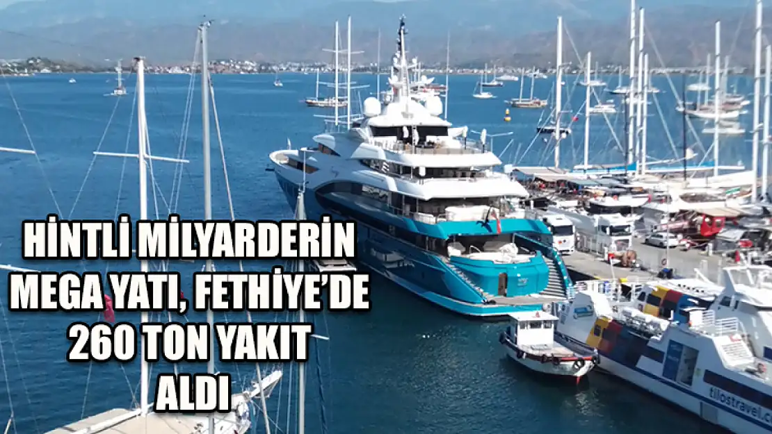 Hintli milyarderin mega yatı, Fethiye'de 260 ton yakıt aldı