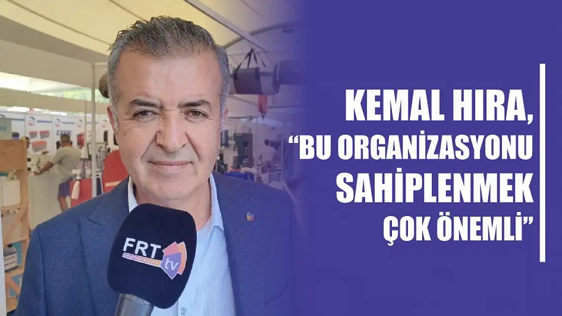 Hıra, 'Bu organizasyonu sahiplenmek çok önemli'