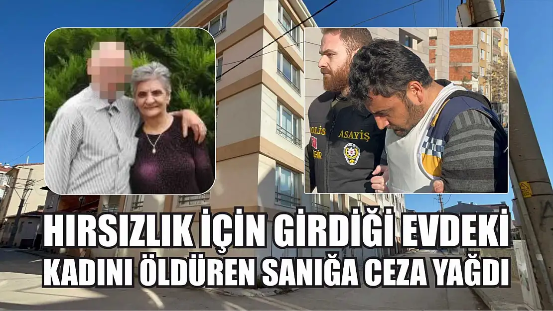 Hırsızlık için girdiği evdeki kadını öldüren sanığa ceza yağdı