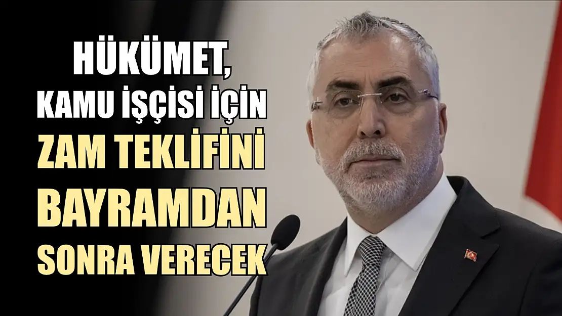 Hükümet, kamu işçisi için zam teklifini bayramdan sonra verecek