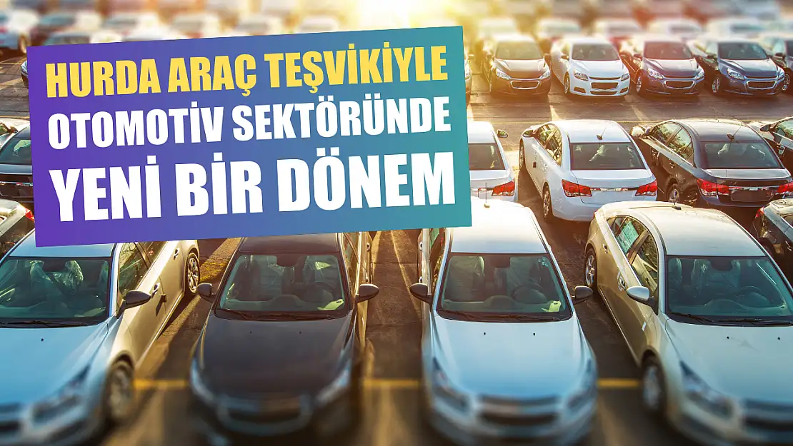 Hurda Araç Teşvikiyle Otomotiv Sektöründe Yeni Bir Dönem