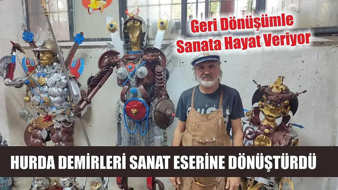Hurda demirleri sanat eserine dönüştürdü