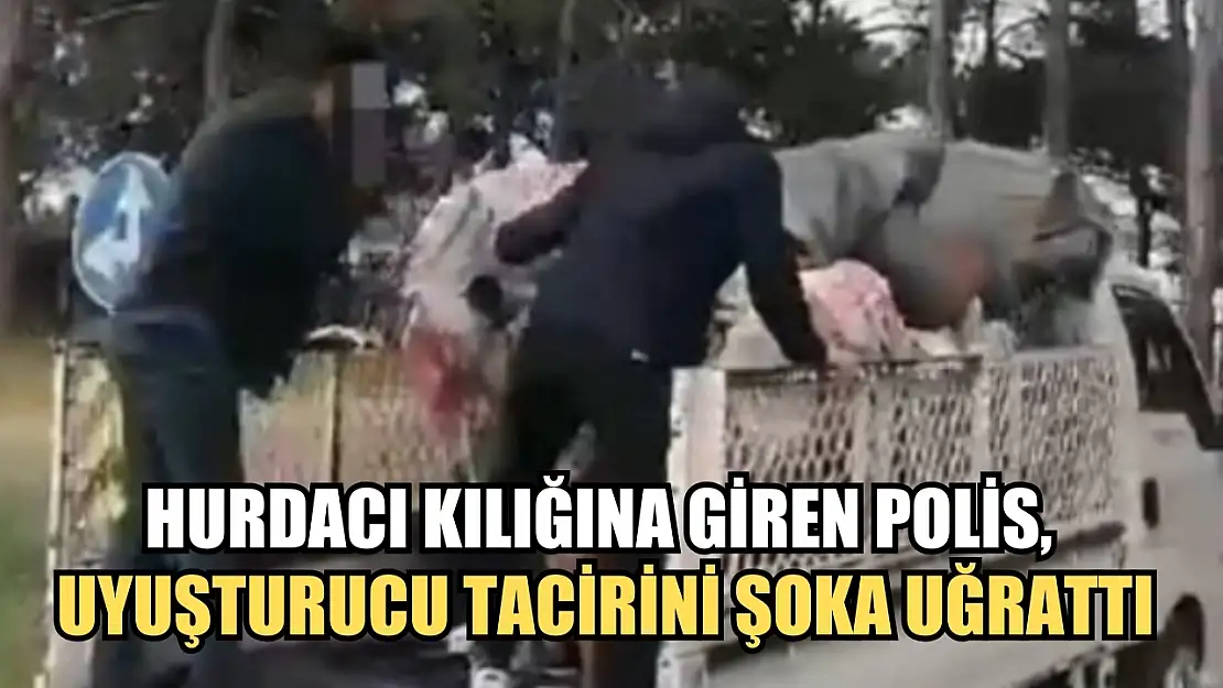 Hurdacı kılığına giren polis, uyuşturucu tacirini şoka uğrattı