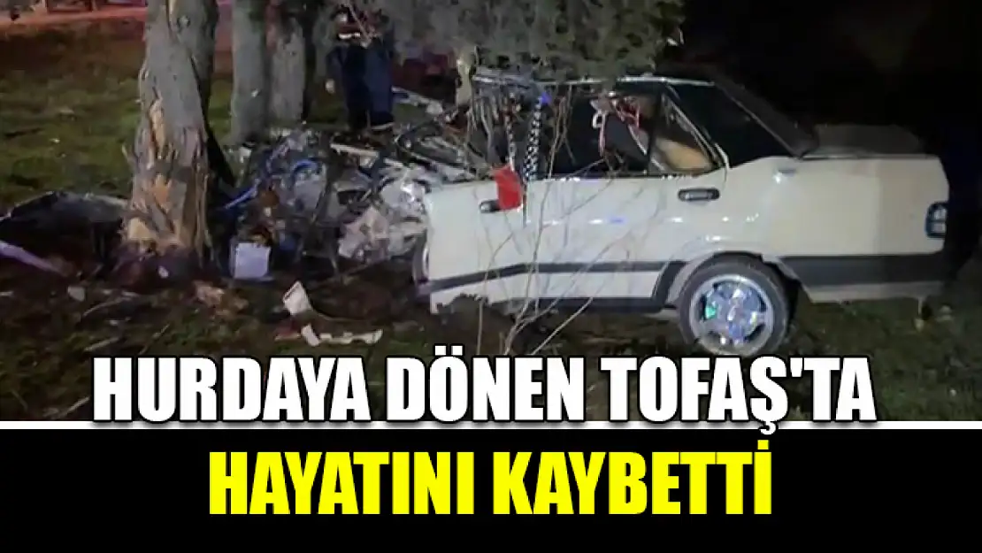 Hurdaya dönen Tofaş'ta hayatını kaybetti