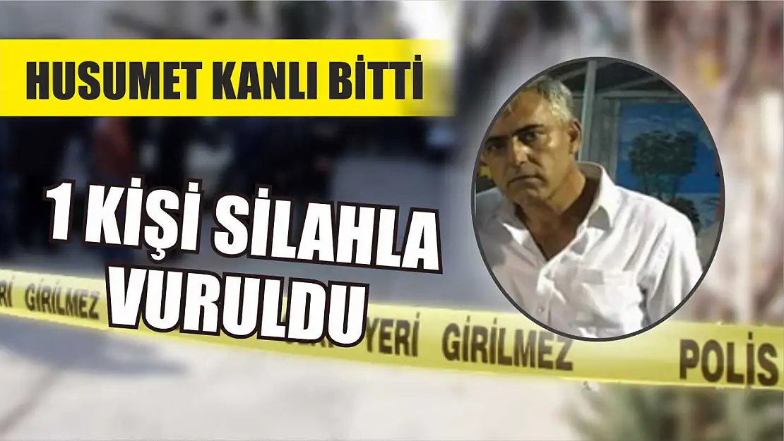 Husumet kanlı bitti, 1 kişi silahla vuruldu