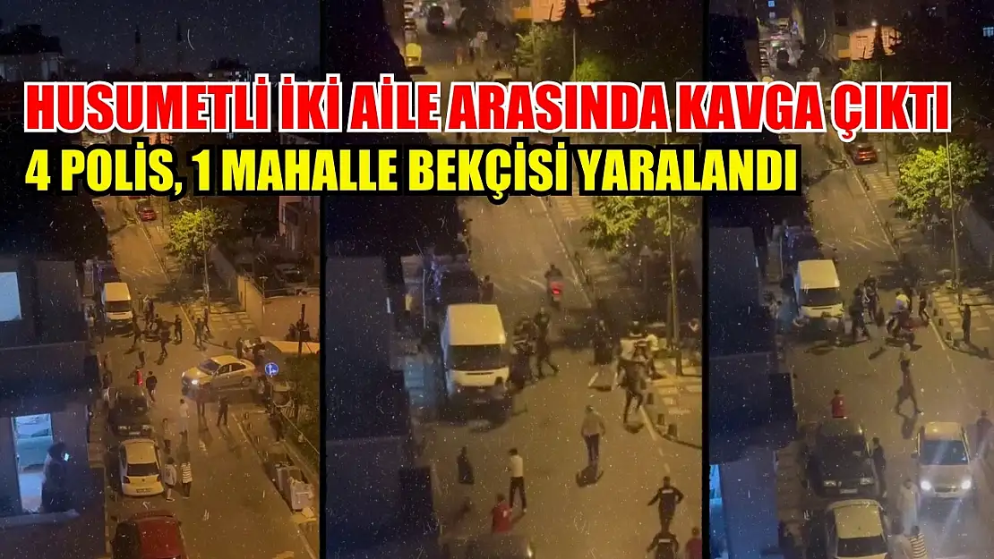 Husumetli iki aile arasında kavga çıktı: 4 polis, 1 mahalle bekçisi yaralandı