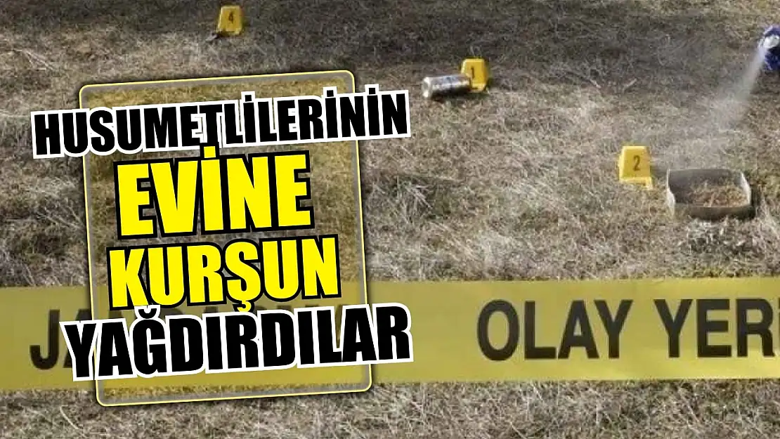 Husumetlilerinin evine kurşun yağdırdılar