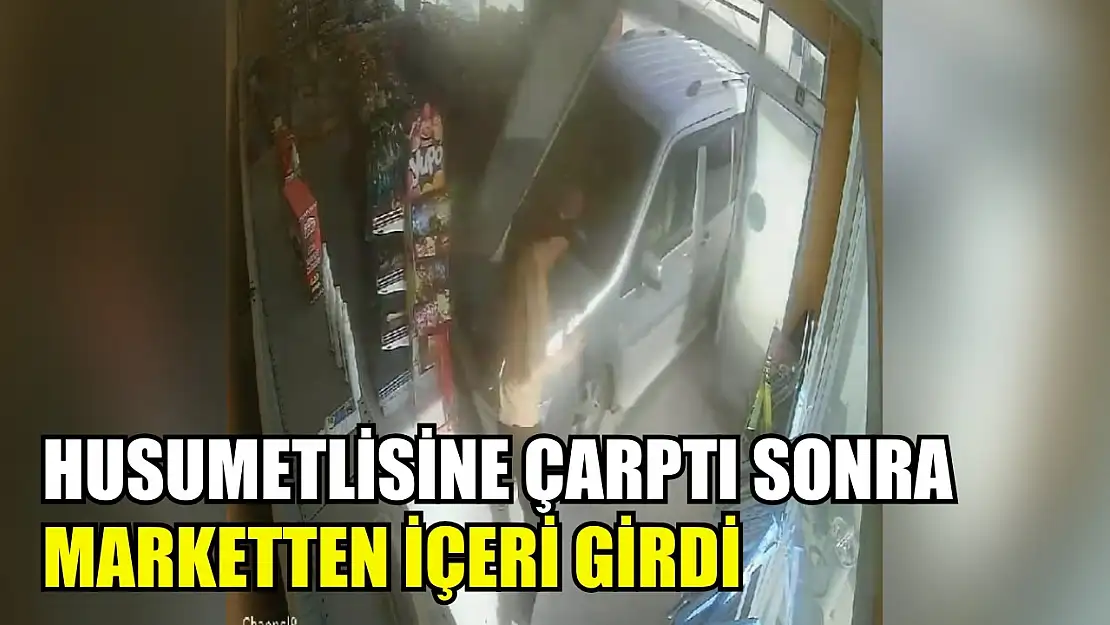 Husumetlisine çarptı sonra marketten içeri girdi