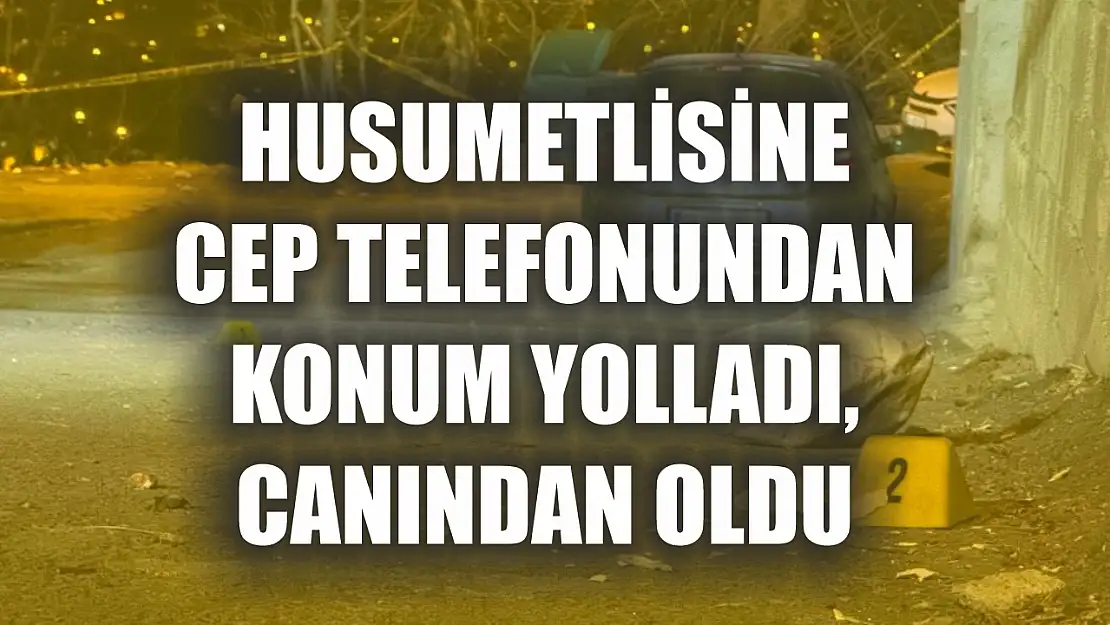 Husumetlisine cep telefonundan konum yolladı, canından oldu