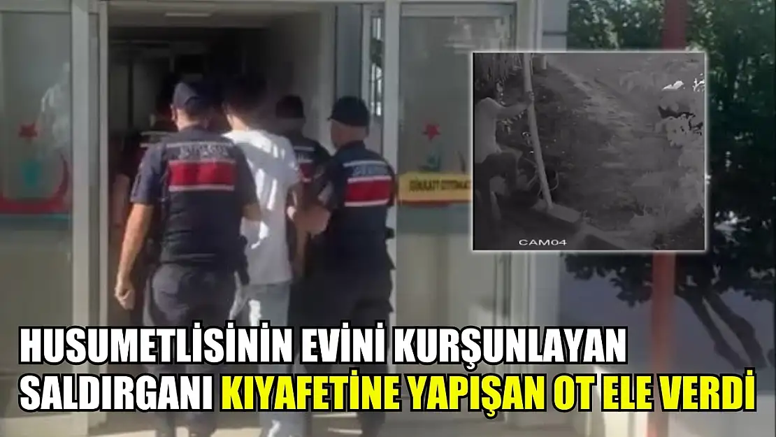 Husumetlisinin evini kurşunlayan saldırganı kıyafetine yapışan ot ele verdi