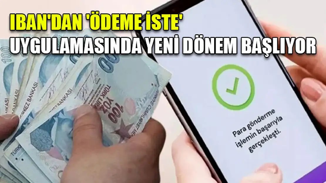 IBAN'dan 'ödeme iste' uygulamasında yeni dönem başlıyor