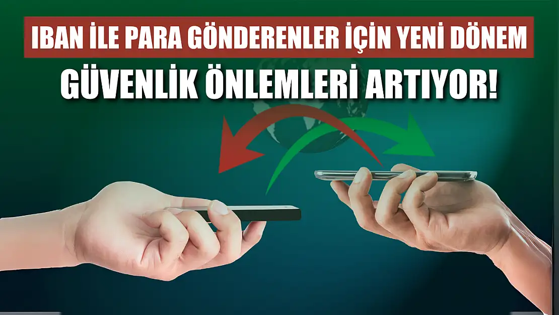 IBAN ile para gönderenler için yeni dönem Güvenlik önlemleri artıyor