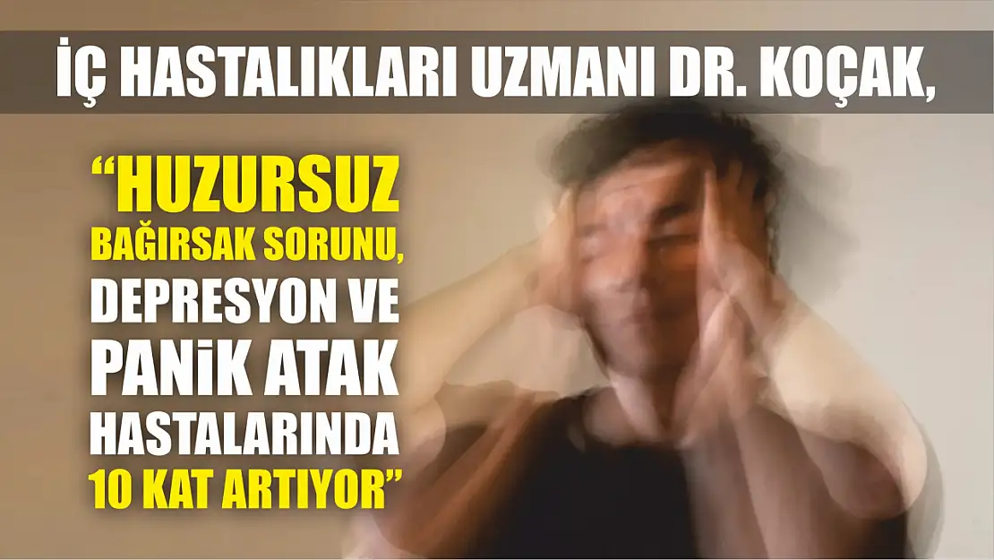 İç Hastalıkları Uzmanı Dr. Koçak, 'Huzursuz bağırsak sorunu, depresyon ve panik atak hastalarında 10 kat artıyor'