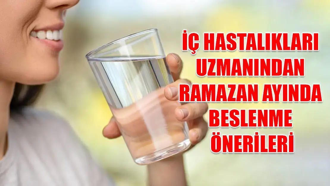 İç hastalıkları uzmanından Ramazan ayında beslenme önerileri